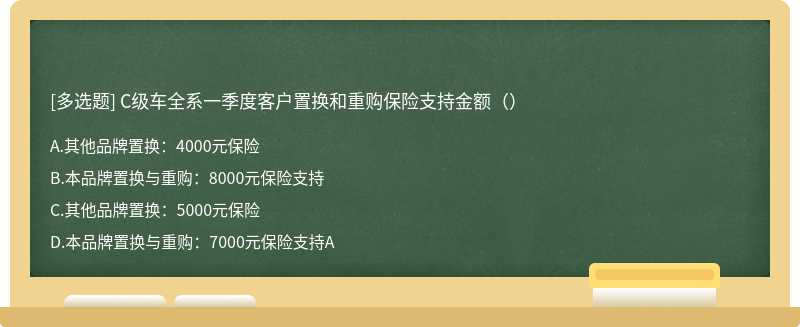 C级车全系一季度客户置换和重购保险支持金额（）