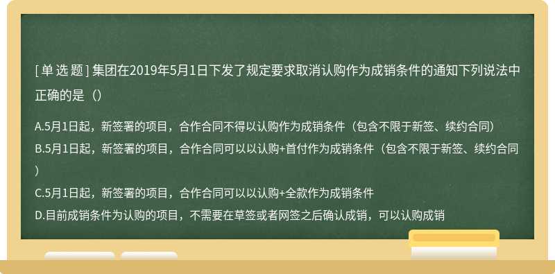 集团在2019年5月1日下发了规定要求取消认购作为成销条件的通知下列说法中正确的是（）