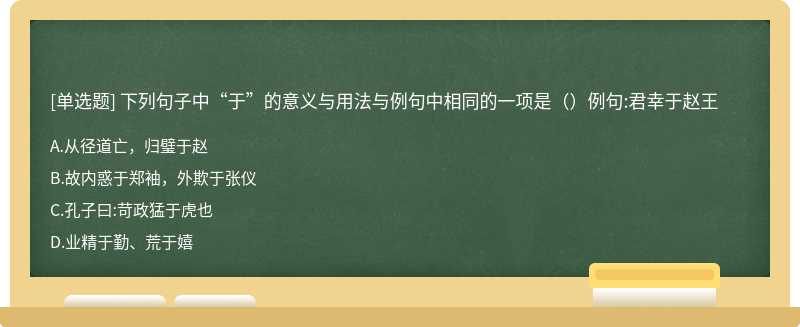 下列句子中“于”的意义与用法与例句中相同的一项是（）例句:君幸于赵王