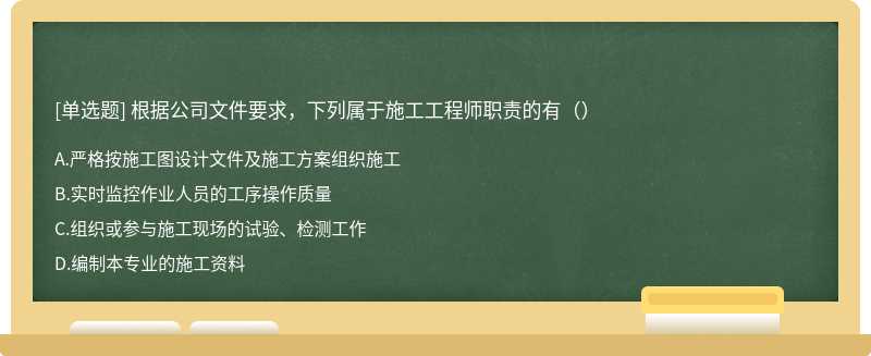 根据公司文件要求，下列属于施工工程师职责的有（）