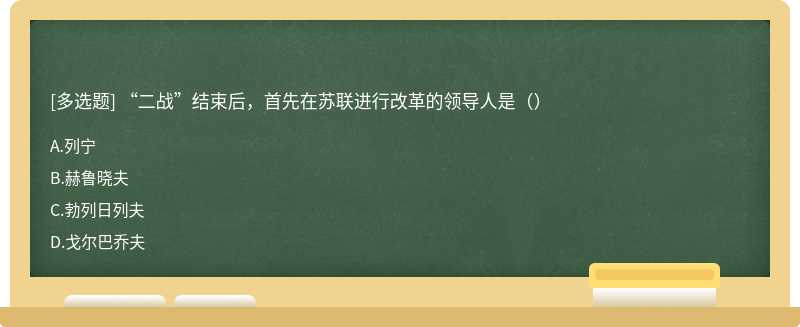 “二战”结束后，首先在苏联进行改革的领导人是（）