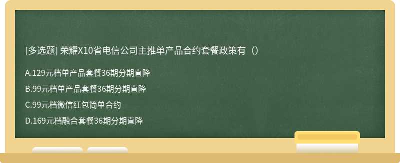 荣耀X10省电信公司主推单产品合约套餐政策有（）