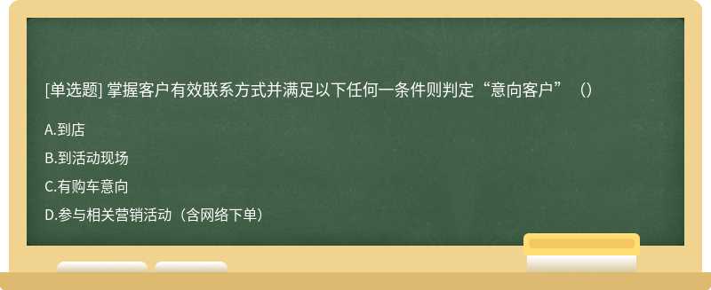 掌握客户有效联系方式并满足以下任何一条件则判定“意向客户”（）