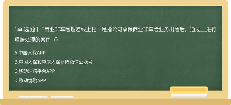 “商业非车险理赔线上化”是指公司承保商业非车险业务出险后，通过__进行理赔处理的案件（）