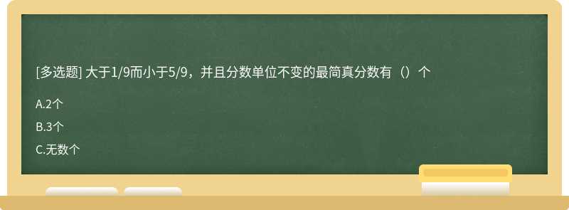 大于1/9而小于5/9，并且分数单位不变的最简真分数有（）个