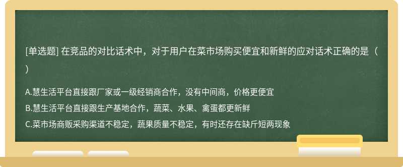 在竞品的对比话术中，对于用户在菜市场购买便宜和新鲜的应对话术正确的是（）