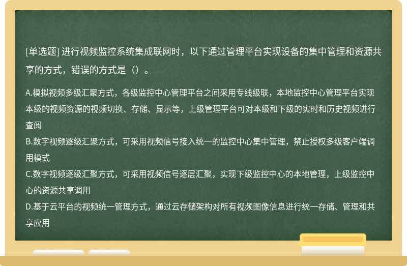 进行视频监控系统集成联网时，以下通过管理平台实现设备的集中管理和资源共享的方式，错误的方式是（）。