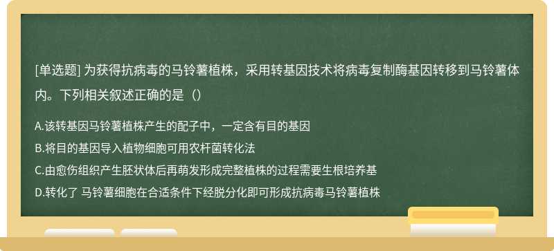 为获得抗病毒的马铃薯植株，采用转基因技术将病毒复制酶基因转移到马铃薯体内。下列相关叙述正确的是（）