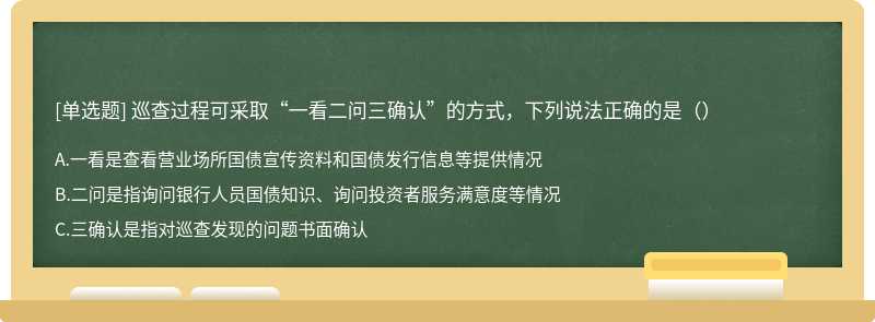 巡查过程可采取“一看二问三确认”的方式，下列说法正确的是（）