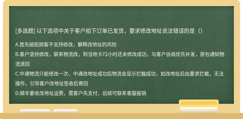 以下选项中关于客户拍下订单已发货，要求修改地址说法错误的是（）