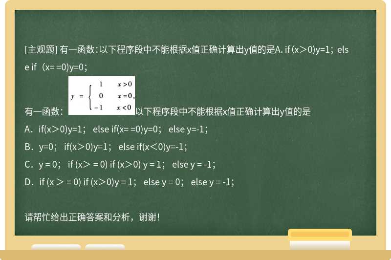 有一函数：以下程序段中不能根据x值正确计算出y值的是A．if（x＞0)y=1； else if（x= =0)y=0；