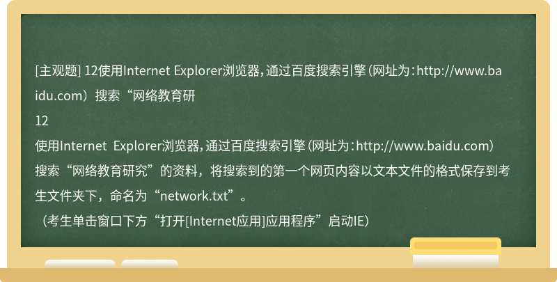 12使用Internet Explorer浏览器，通过百度搜索引擎（网址为：http://www.baidu.com）搜索“网络教育研