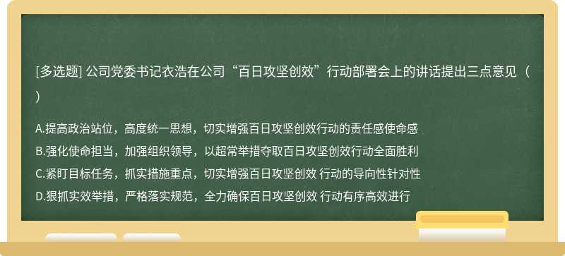 公司党委书记衣浩在公司“百日攻坚创效”行动部署会上的讲话提出三点意见（）