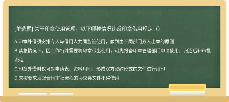 关于印章使用管理，以下哪种情况违反印章借用规定（）