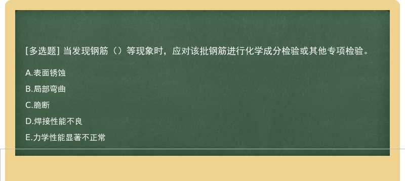 当发现钢筋（）等现象时，应对该批钢筋进行化学成分检验或其他专项检验。 A．表面锈蚀B．