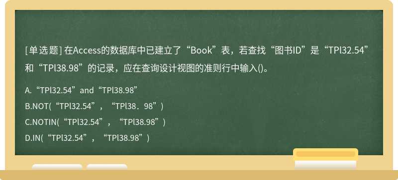 在Access的数据库中已建立了“Book”表，若查找“图书ID”是“TPl32.54”和“TPl38.98”的记录，应在查询设