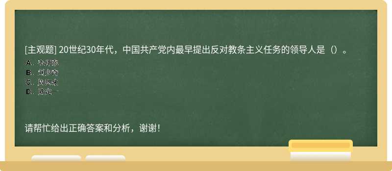20世纪30年代，中国共产党内最早提出反对教条主义任务的领导人是（）。