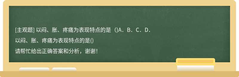 以闷、胀、疼痛为表现特点的是（)A．B．C．D．