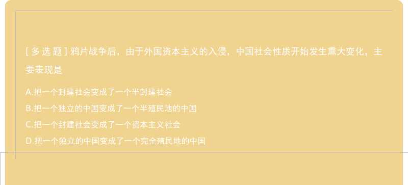 鸦片战争后，由于外国资本主义的入侵，中国社会性质开始发生熏大变化，主要表现是A．把一个