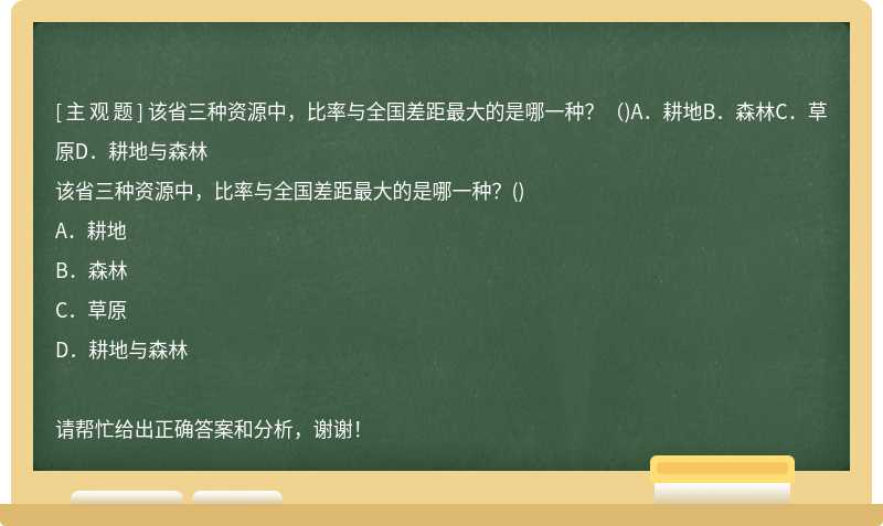 该省三种资源中，比率与全国差距最大的是哪一种？（)A．耕地B．森林C．草原D．耕地与森林