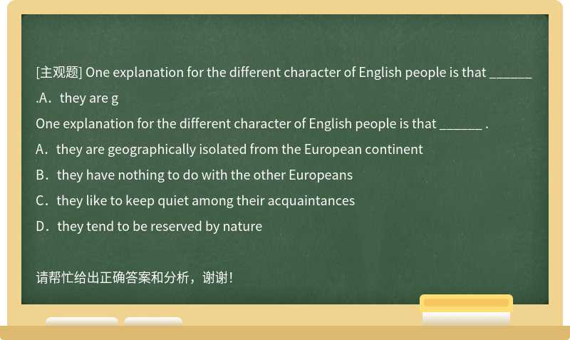 One explanation for the different character of English people is that ______ .A．they are g