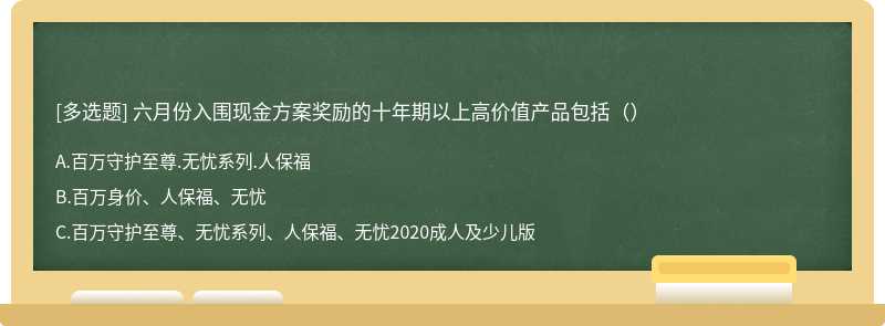 六月份入围现金方案奖励的十年期以上高价值产品包括（）