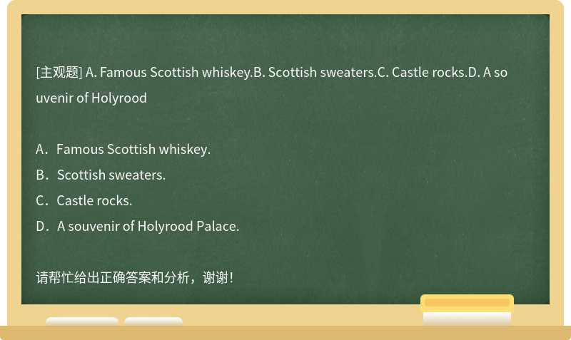 A．Famous Scottish whiskey.B．Scottish sweaters.C．Castle rocks.D．A souvenir of Holyrood