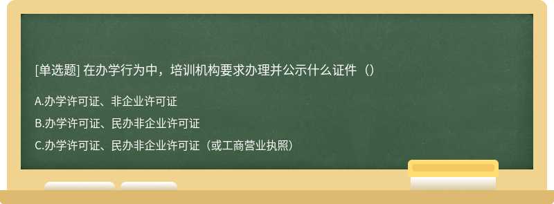 在办学行为中，培训机构要求办理并公示什么证件（）