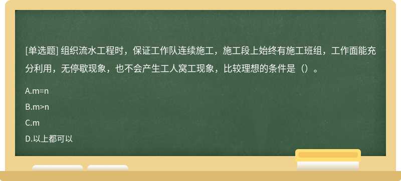 组织流水工程时，保证工作队连续施工，施工段上始终有施工班组，工作面能充分利用，无停歇现象，也不会产生工人窝工现象，比较理想的条件是（）。