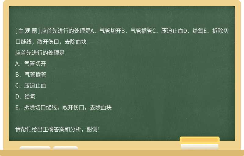 应首先进行的处理是A．气管切开B．气管插管C．压迫止血D．给氧E．拆除切口缝线，敞开伤口，去除血块