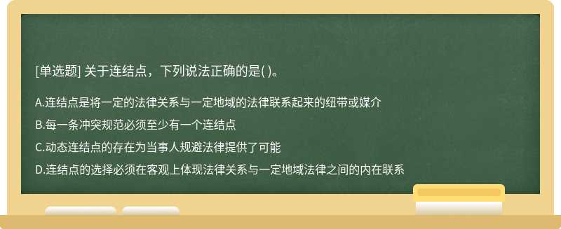 关于连结点，下列说法正确的是（)。   A．连结点是将一定的法律关系与一定地域的法律联系起来的纽带或媒介