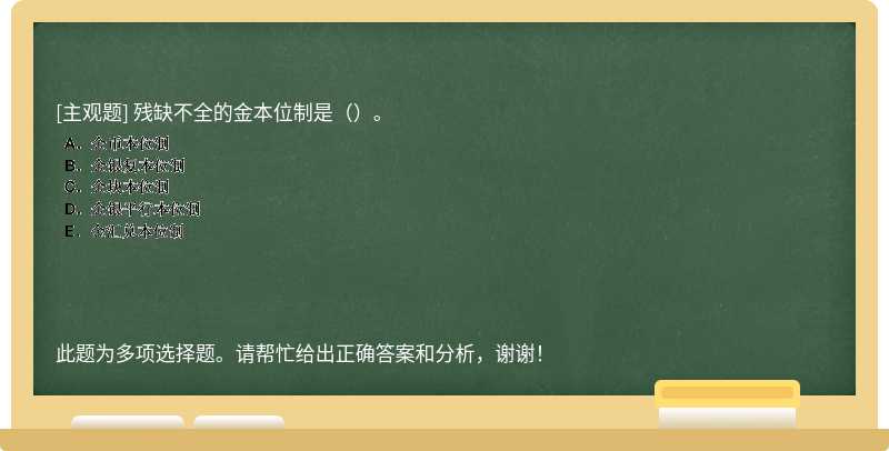 残缺不全的金本位制是（）。