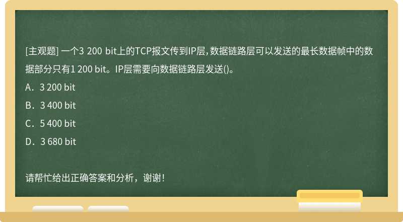 一个3 200 bit上的TCP报文传到IP层，数据链路层可以发送的最长数据帧中的数据部分只有1 200 bit。I