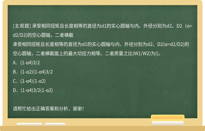 承受相同扭矩且长度相等的直径为d1的实心圆轴与内、外径分别为d2、D2（α=d2/D2)的空心圆轴，二者横截