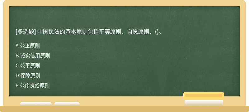 中国民法的基本原则包括平等原则、自愿原则、（)。A．公正原则B．诚实信用原则C．公平原则D．保障原则E．