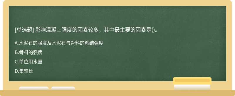 影响混凝土强度的因素较多，其中最主要的因素是()。