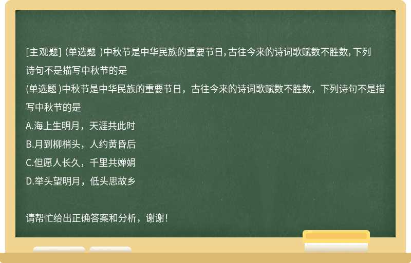 （单选题 )中秋节是中华民族的重要节日，古往今来的诗词歌赋数不胜数，下列诗句不是描写中秋节的是