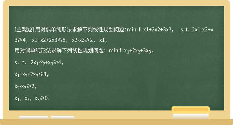 用对偶单纯形法求解下列线性规划问题：min f=x1+2x2+3x3，  s．t． 2x1-x2+x3≥4，  x1+x2+2x3≤8，  x2-x3≥2，  x1，