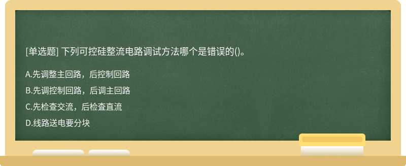 下列可控硅整流电路调试方法哪个是错误的()。