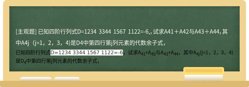 已知四阶行列式D=1234 3344 1567 1122=-6,，试求A41＋A42与A43＋A44，其中A4j（j=1，2，3，4)是D4中第四行第j列元素的代数余子式，