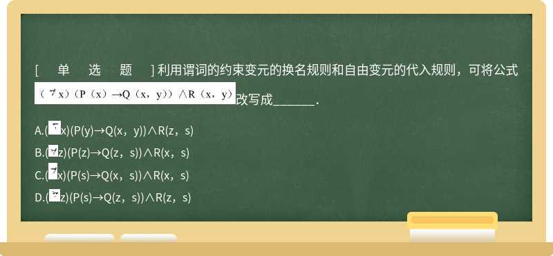 利用谓词的约束变元的换名规则和自由变元的代入规则，可将公式（x)（P（x)→Q（x，y))∧R（x，y)改写成______．  A．（x)