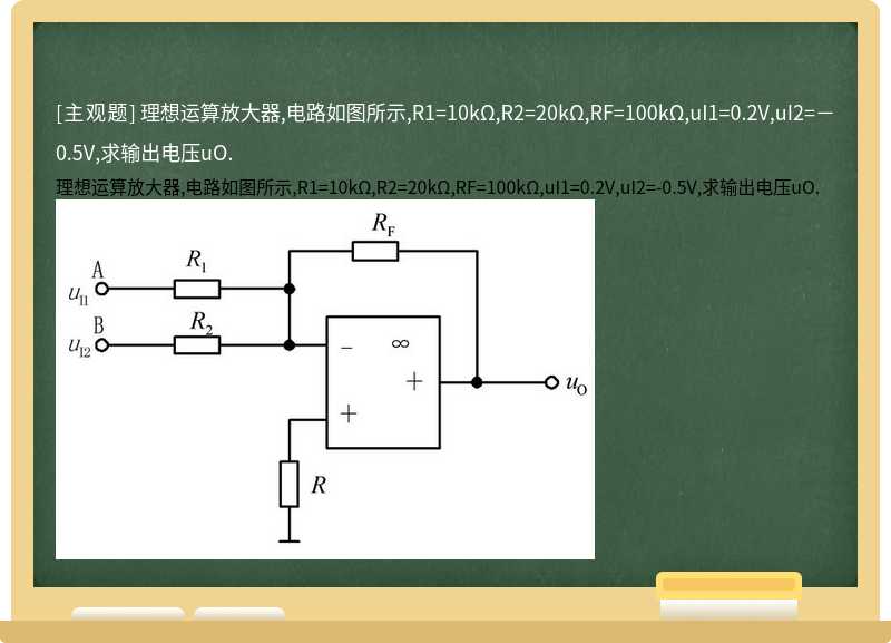 理想运算放大器,电路如图所示,R1=10kΩ,R2=20kΩ,RF=100kΩ,uI1=0.2V,uI2=－0.5V,求输出电压uO.