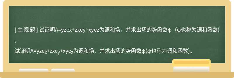 试证明A=yzex+zxey+xyez为调和场，并求出场的势函数φ（φ也称为调和函数)。