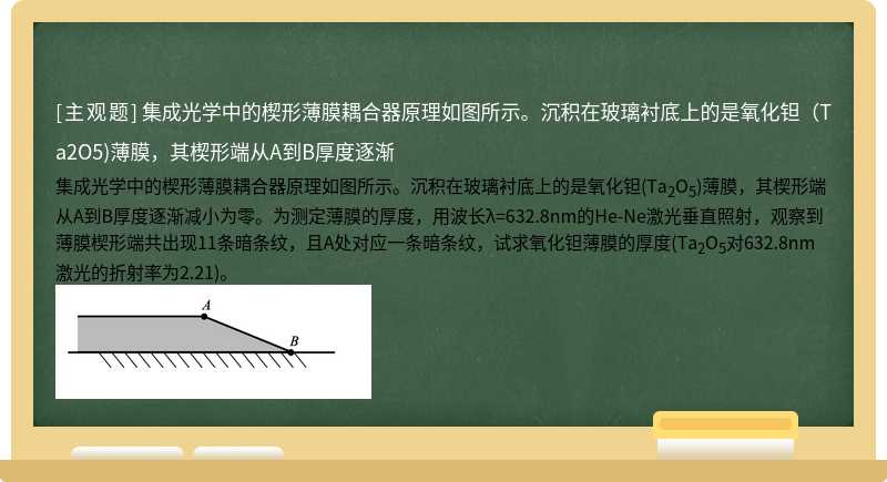 集成光学中的楔形薄膜耦合器原理如图所示。沉积在玻璃衬底上的是氧化钽（Ta2O5)薄膜，其楔形端从A到B厚度逐渐