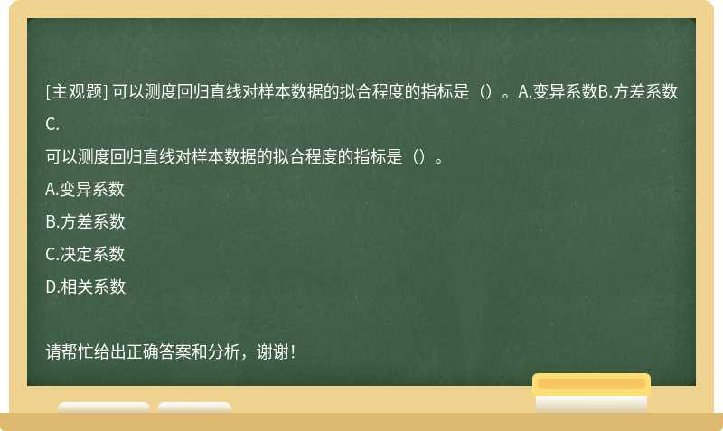 可以测度回归直线对样本数据的拟合程度的指标是（）。A.变异系数B.方差系数C.