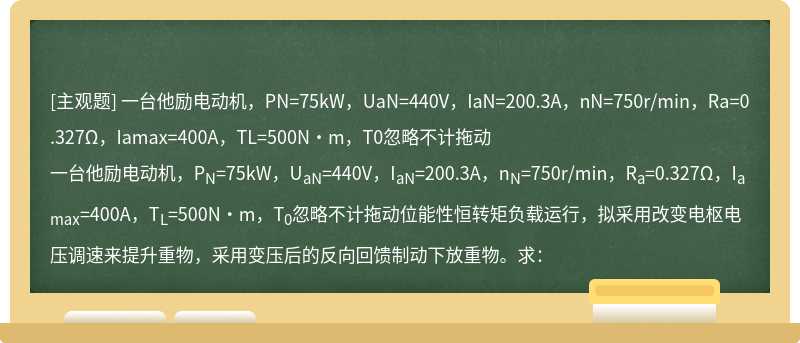 一台他励电动机，PN=75kW，UaN=440V，IaN=200.3A，nN=750r/min，Ra=0.327Ω，Iamax=400A，TL=500N·m，T0忽略不计拖动
