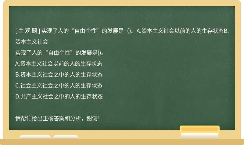 实现了人的“自由个性”的发展是（)。A.资本主义社会以前的人的生存状态B.资本主义社会