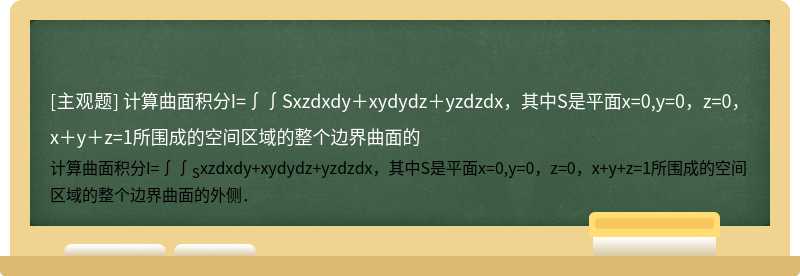 计算曲面积分I=∫∫Sxzdxdy＋xydydz＋yzdzdx，其中S是平面x=0,y=0，z=0，x＋y＋z=1所围成的空间区域的整个边界曲面的