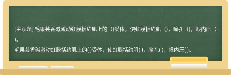 毛果芸香碱激动虹膜括约肌上的（)受体，使虹膜括约肌（)，瞳孔（)，眼内压（)。