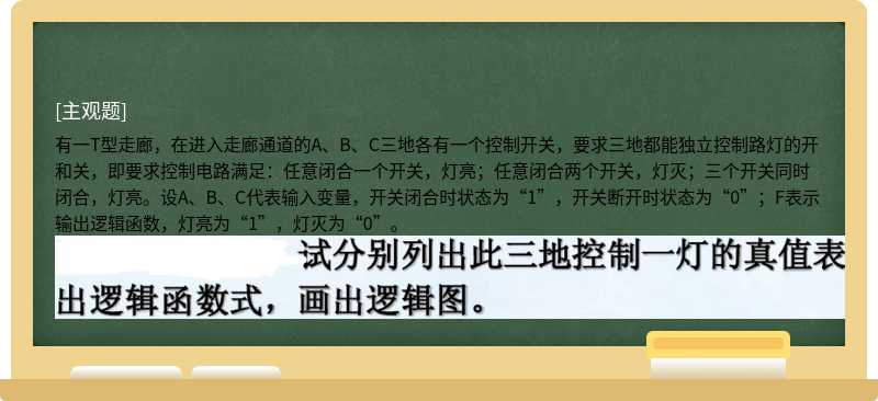 有一T型走廊，在进入走廊通道的A、B、C三地各有一个控制开关，要求三地都能独立控制路灯的开和关，即要求控制电